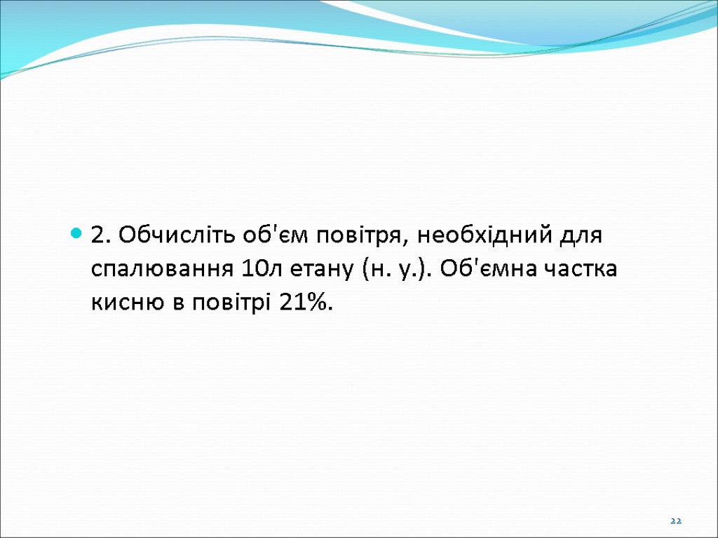 2. Обчисліть об'єм повітря, необхідний для спалювання 10л етану (н. у.). Об'ємна частка кисню